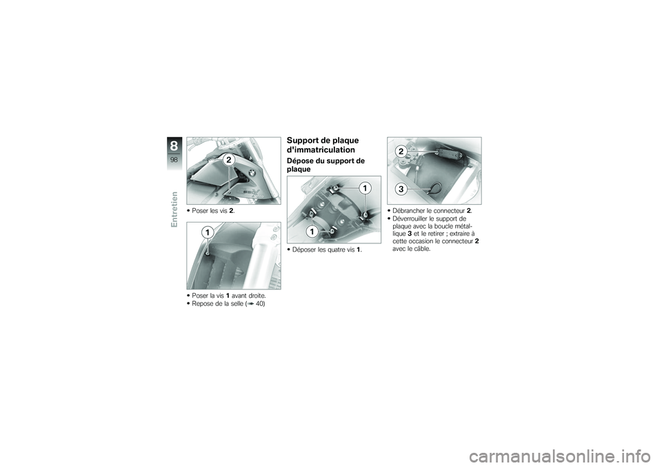 BMW MOTORRAD G650 XMOTO 2007 Livret de bord (in French) Poser les vis2.
Poser la vis 1avant droite.
Repose de la selle ( 40)
Support de plaque
dimmatriculationDépose du support de
plaqueDéposer les quatre vis 1. Débrancher le connecteur
2.
Déverrouill BMW MOTORRAD G650 XMOTO 2007 Livret de bord (in French) Poser les vis2.
Poser la vis 1avant droite.
Repose de la selle ( 40)
Support de plaque
dimmatriculationDépose du support de
plaqueDéposer les quatre vis 1. Débrancher le connecteur
2.
Déverrouill