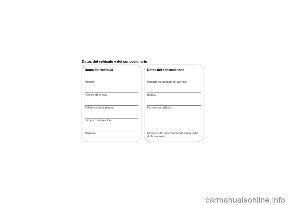 BMW MOTORRAD G650 XMOTO 2007  Manual de instrucciones (in Spanish) Datos del vehículo y del concesionarioDatos del vehículoModelo
Número de chasis
Referencia de la pintura
Primera matriculación
Matrícula
Datos del concesionarioPersona de contacto en Servicio
Sr.