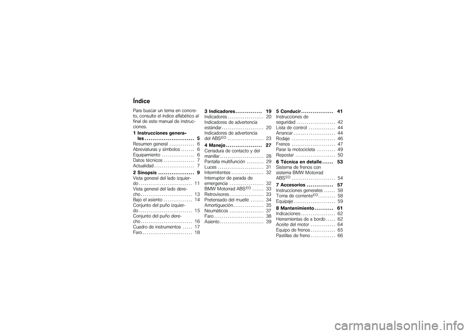 BMW MOTORRAD G650 XMOTO 2007  Manual de instrucciones (in Spanish) ÍndicePara buscar un tema en concre-
to, consulte el índice alfabético al
final de este manual de instruc-
ciones.
1 Instrucciones genera-les .......................... 5
Resumen general . . . ....