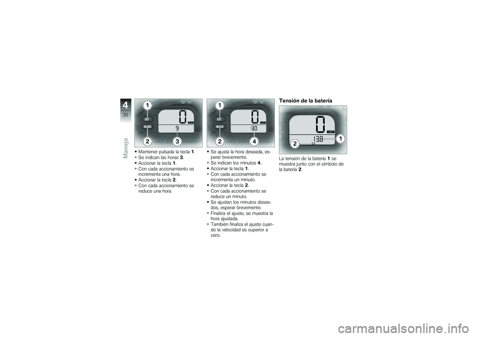 BMW MOTORRAD G650 XMOTO 2007 Manual de instrucciones (in Spanish) Mantener pulsada la tecla1.
Se indican las horas 3.
Accionar la tecla 1.
Con cada accionamiento se
incrementa una hora.
Accionar la tecla 2.
Con cada accionamiento se
reduce una hora. Se ajusta la hor BMW MOTORRAD G650 XMOTO 2007 Manual de instrucciones (in Spanish) Mantener pulsada la tecla1.
Se indican las horas 3.
Accionar la tecla 1.
Con cada accionamiento se
incrementa una hora.
Accionar la tecla 2.
Con cada accionamiento se
reduce una hora. Se ajusta la hor