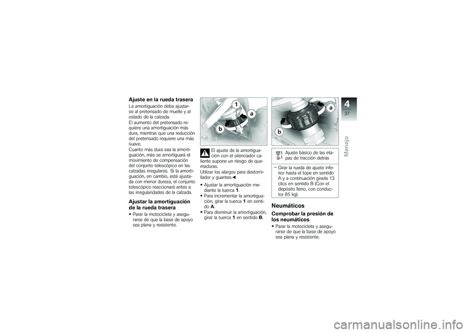 BMW MOTORRAD G650 XMOTO 2007 Manual de instrucciones (in Spanish) Ajuste en la rueda traseraLa amortiguación debe ajustar-
se al pretensado de muelle y al
estado de la calzada.
El aumento del pretensado re-
quiere una amortiguación más
dura, mientras que una redu BMW MOTORRAD G650 XMOTO 2007 Manual de instrucciones (in Spanish) Ajuste en la rueda traseraLa amortiguación debe ajustar-
se al pretensado de muelle y al
estado de la calzada.
El aumento del pretensado re-
quiere una amortiguación más
dura, mientras que una redu
