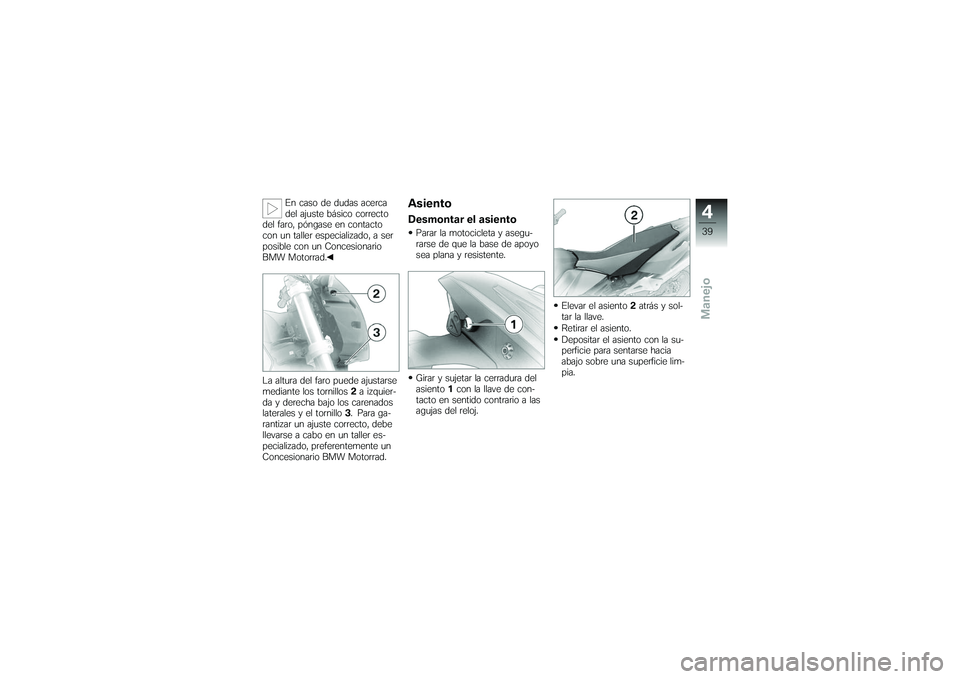 BMW MOTORRAD G650 XMOTO 2007 Manual de instrucciones (in Spanish) En caso de dudas acerca
del ajuste básico correcto
del faro, póngase en contacto
con un taller especializado, a ser
posible con un Concesionario
BMW Motorrad.
La altura del faro puede ajustarse
medi BMW MOTORRAD G650 XMOTO 2007 Manual de instrucciones (in Spanish) En caso de dudas acerca
del ajuste básico correcto
del faro, póngase en contacto
con un taller especializado, a ser
posible con un Concesionario
BMW Motorrad.
La altura del faro puede ajustarse
medi