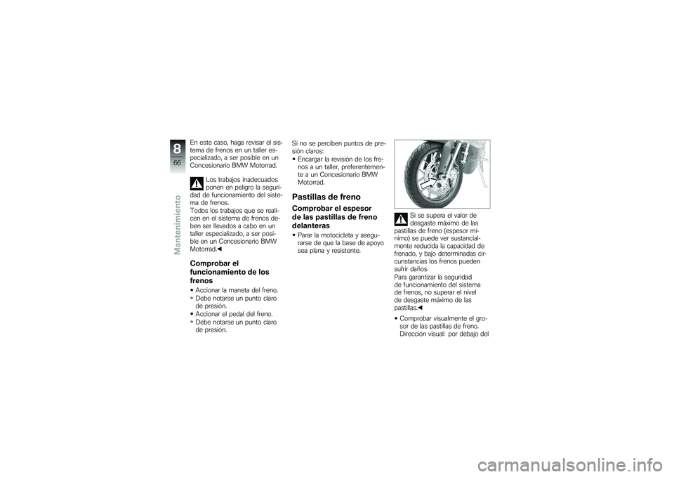 BMW MOTORRAD G650 XMOTO 2007 Manual de instrucciones (in Spanish) En este caso, haga revisar el sis-
tema de frenos en un taller es-
pecializado, a ser posible en un
Concesionario BMW Motorrad.Los trabajos inadecuados
ponen en peligro la seguri-
dad de funcionamient BMW MOTORRAD G650 XMOTO 2007 Manual de instrucciones (in Spanish) En este caso, haga revisar el sis-
tema de frenos en un taller es-
pecializado, a ser posible en un
Concesionario BMW Motorrad.Los trabajos inadecuados
ponen en peligro la seguri-
dad de funcionamient