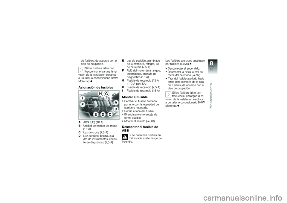 BMW MOTORRAD G650 XMOTO 2007 Manual de instrucciones (in Spanish) de fusibles, de acuerdo con el
plan de ocupación.Si los fusibles fallan con
frecuencia, encargue la re-
visión de la instalación eléctrica
a un taller o concesionario BMW
Motorrad.Asignación de f BMW MOTORRAD G650 XMOTO 2007 Manual de instrucciones (in Spanish) de fusibles, de acuerdo con el
plan de ocupación.Si los fusibles fallan con
frecuencia, encargue la re-
visión de la instalación eléctrica
a un taller o concesionario BMW
Motorrad.Asignación de f