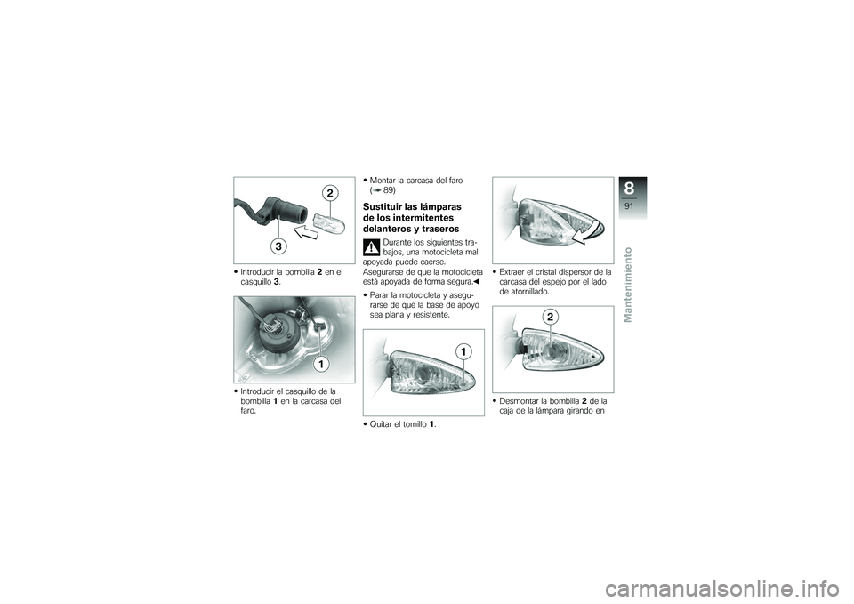 BMW MOTORRAD G650 XMOTO 2007 Manual de instrucciones (in Spanish) Introducir la bombilla2en el
casquillo 3.
Introducir el casquillo de la
bombilla 1en la carcasa del
faro. Montar la carcasa del faro
( 89)
Sustituir las lámparas
de los intermitentes
delanteros y tra BMW MOTORRAD G650 XMOTO 2007 Manual de instrucciones (in Spanish) Introducir la bombilla2en el
casquillo 3.
Introducir el casquillo de la
bombilla 1en la carcasa del
faro. Montar la carcasa del faro
( 89)
Sustituir las lámparas
de los intermitentes
delanteros y tra
