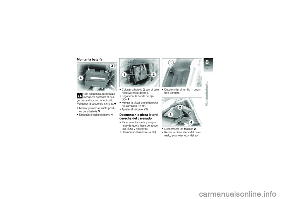 BMW MOTORRAD G650 XMOTO 2007 Manual de instrucciones (in Spanish) Montar la baterÃa
Una secuencia de montaje
incorrecta aumenta el ries-
go de producir un cortocircuito.
Mantener la secuencia sin falta.
Montar primero el cable positi-
vo de la baterÃa 3.
Después BMW MOTORRAD G650 XMOTO 2007 Manual de instrucciones (in Spanish) Montar la baterÃa
Una secuencia de montaje
incorrecta aumenta el ries-
go de producir un cortocircuito.
Mantener la secuencia sin falta.
Montar primero el cable positi-
vo de la baterÃa 3.
Después