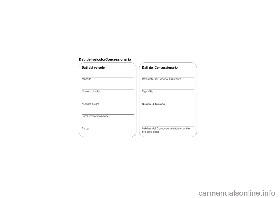BMW MOTORRAD G650 XMOTO 2007  Libretto di uso e manutenzione (in Italian) Dati del veicolo/ConcessionarioDati del veicoloModello
Numero di telaio
Numero colore
Prima immatricolazione
Targa
Dati del ConcessionarioReferente nel Servizio Assistenza
Sig.ra/Sig.
Numero di telefo