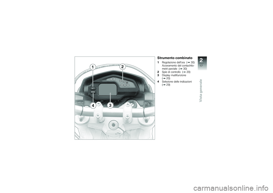 BMW MOTORRAD G650 XMOTO 2007  Libretto di uso e manutenzione (in Italian) Strumento combinato1Regolazione dellora ( 30)
Azzeramento del contachilo-
metri parziale ( 30)
2 Spie di controllo ( 20)
3 Display multifunzione
( 20)
4 Selezione delle indicazioni
( 29)
217zVista ge
