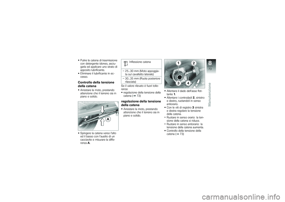 BMW MOTORRAD G650 XMOTO 2007  Libretto di uso e manutenzione (in Italian) Pulire la catena di trasmissione
con detergente idoneo, asciu-
garla ed applicare uno strato di
apposito lubrificante.
Eliminare il lubrificante in ec-
cesso.Controllo della tensione
della catenaArres