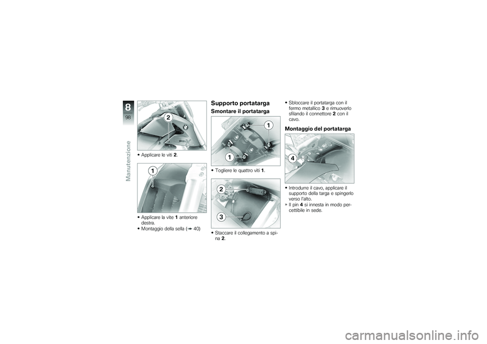 BMW MOTORRAD G650 XMOTO 2007  Libretto di uso e manutenzione (in Italian) Applicare le viti2.
Applicare la vite 1anteriore
destra.
Montaggio della sella ( 40)
Supporto portatargaSmontare il portatargaTogliere le quattro viti 1.
Staccare il collegamento a spi-
na 2. Sbloccar