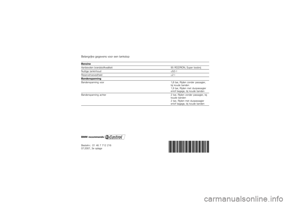 BMW MOTORRAD G650 XMOTO 2007 Handleiding (in Dutch) Belangrijke gegevens voor een tankstopBenzine
Aanbevolen brandstofkwaliteit95 ROZ/RON, Super loodvrij
Nuttige tankinhoud 9,5 l
Reservehoeveelheid 2 l
Bandenspanning
Bandenspanning voor 1,8 bar, Rijden BMW MOTORRAD G650 XMOTO 2007 Handleiding (in Dutch) Belangrijke gegevens voor een tankstopBenzine
Aanbevolen brandstofkwaliteit95 ROZ/RON, Super loodvrij
Nuttige tankinhoud 9,5 l
Reservehoeveelheid 2 l
Bandenspanning
Bandenspanning voor 1,8 bar, Rijden