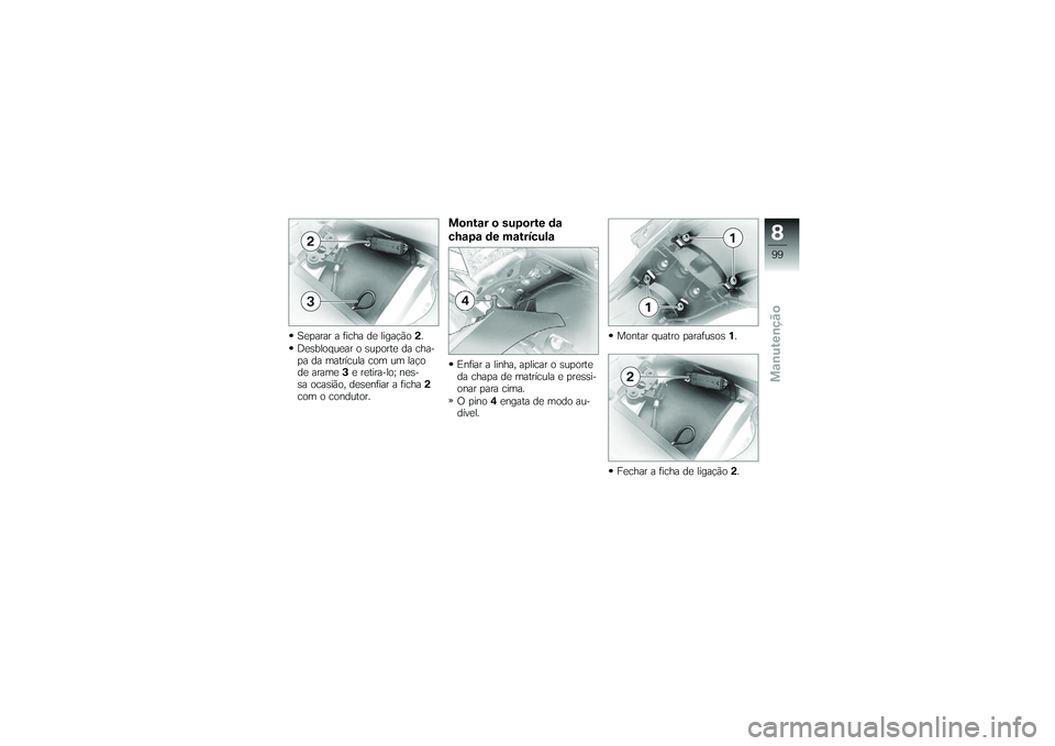 BMW MOTORRAD G650 XMOTO 2007  Instrukcja obsługi (in Polish) Separar a ficha de ligação2.
Desbloquear o suporte da cha-
pa da matrícula com um laço
de arame 3e retira-lo; nes-
sa ocasião, desenfiar a ficha 2
com o condutor.
Montar o suporte da
chapa de mat