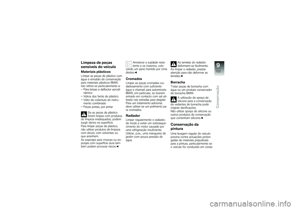 BMW MOTORRAD G650 XMOTO 2007  Instrukcja obsługi (in Polish) Limpeza de peças
sensíveis do veículoMateriais plásticosLimpar as peças de plástico com
água e emulsão de conservação
para materiais plásticos BMW.
Isto refere-se particularmente a:Pára-br