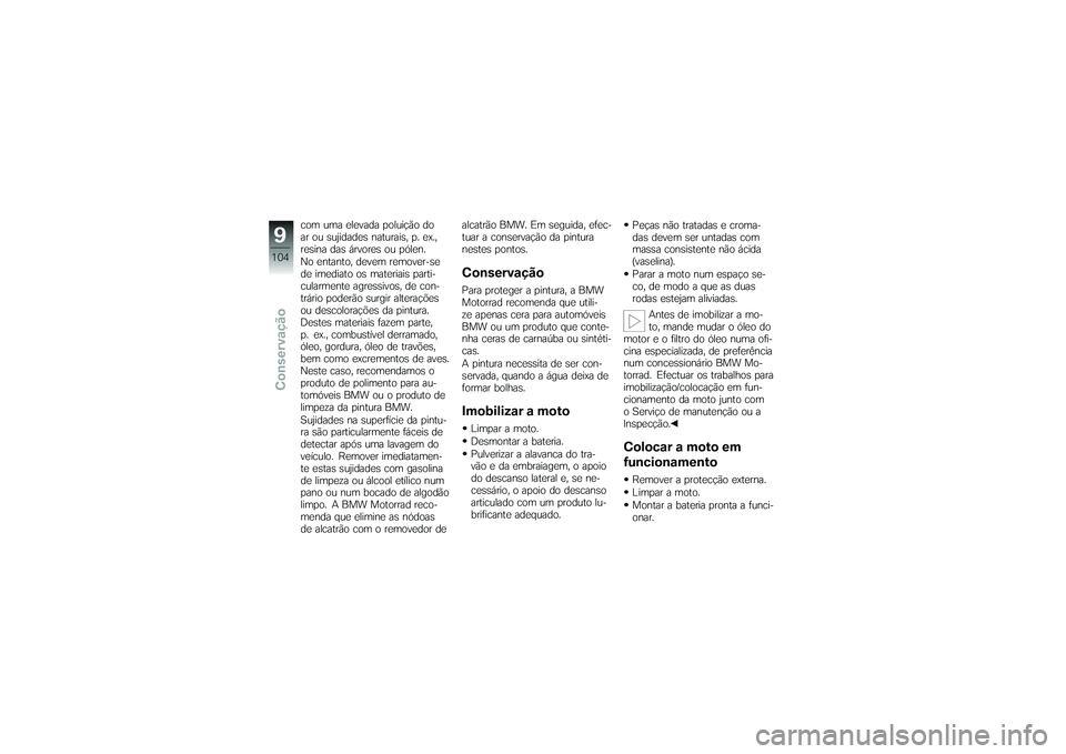 BMW MOTORRAD G650 XMOTO 2007  Instrukcja obsługi (in Polish) com uma elevada poluição do
ar ou sujidades naturais, p. ex.,
resina das árvores ou pólen.
No entanto, devem remover-se
de imediato os materiais parti-
cularmente agressivos, de con-
trário poder