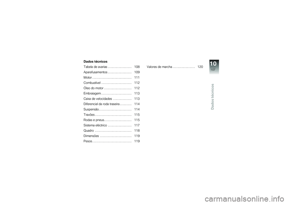 BMW MOTORRAD G650 XMOTO 2007  Instrukcja obsługi (in Polish) Dados técnicos
Dados técnicos
Tabela de avarias . . ................ 108
Aparafusamentos . . . ............... 109
Motor .............................. 111
Combustível . . ..................... 112