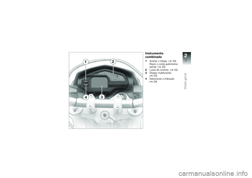 BMW MOTORRAD G650 XMOTO 2007  Instrukcja obsługi (in Polish) Instrumento
combinado1Acertar o relógio ( 30)
Repor o conta-quilómetros
parcial ( 30)
2 Luzes de controlo ( 20)
3 Display multifunções
( 20)
4 Seleccionar a indicação
( 29)
217zVisão geral 