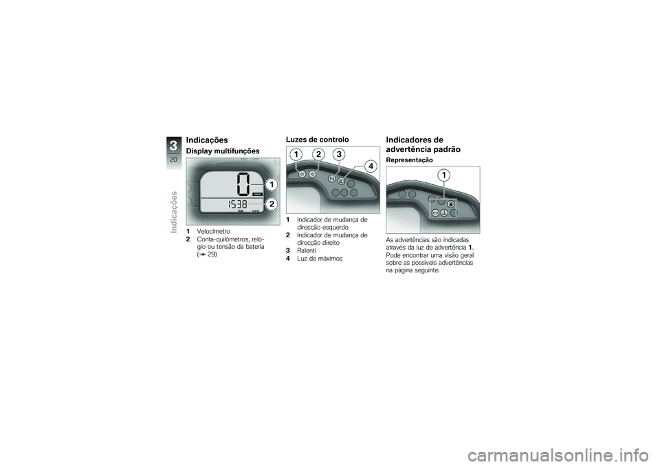 BMW MOTORRAD G650 XMOTO 2007  Instrukcja obsługi (in Polish) IndicaçõesDisplay multifunções1Velocímetro
2 Conta-quilómetros, reló-
gio ou tensão da bateria
( 29)
Luzes de controlo1Indicador de mudança de
direcção esquerdo
2 Indicador de mudança de
d