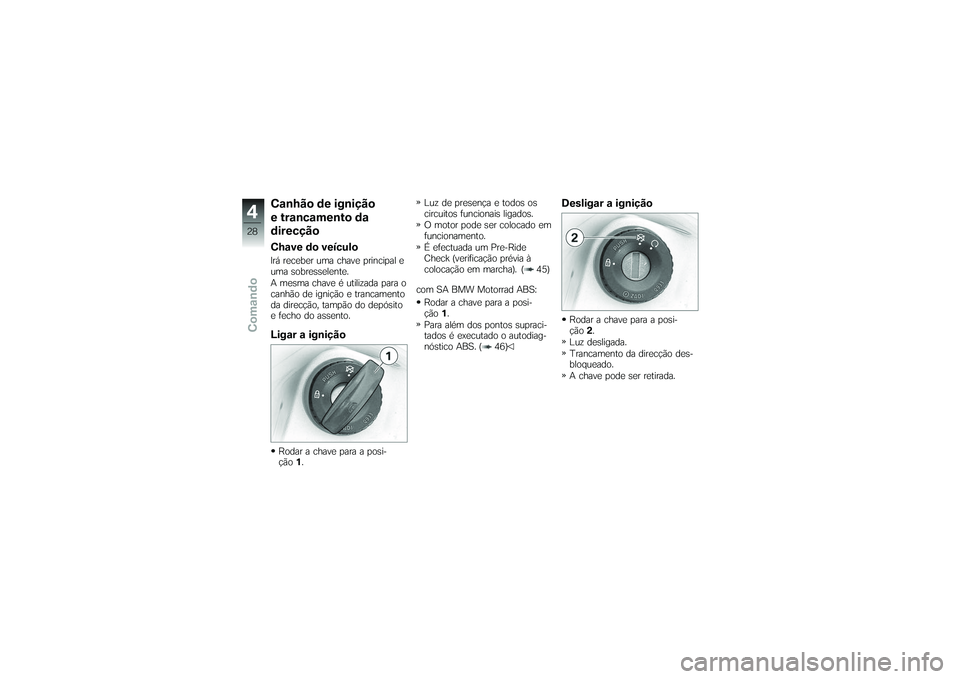 BMW MOTORRAD G650 XMOTO 2007  Instrukcja obsługi (in Polish) Canhão de ignição
e trancamento da
direcçãoChave do veículoIrá receber uma chave principal e
uma sobresselente.
A mesma chave é utilizada para o
canhão de ignição e trancamento
da direcçã