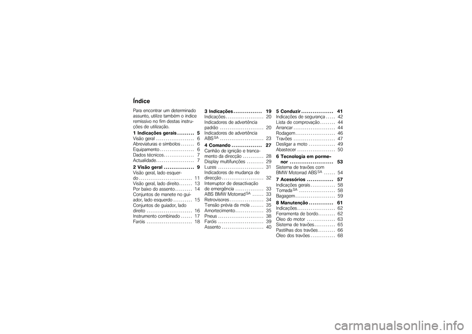 BMW MOTORRAD G650 XMOTO 2007  Instrukcja obsługi (in Polish) ÍndicePara encontrar um determinado
assunto, utilize também o índice
remissivo no fim destas instru-
ções de utilização.
1 Indicações gerais . . . . . . . . . 5
Visão geral . . . . . .......