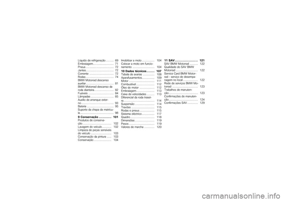 BMW MOTORRAD G650 XMOTO 2007  Instrukcja obsługi (in Polish) Líquido de refrigeração ....... 69
Embraiagem . ................. 71
Pneus ........................ 72
Jantes ........................ 72
Corrente . . . . ................. 72
Rodas ...............