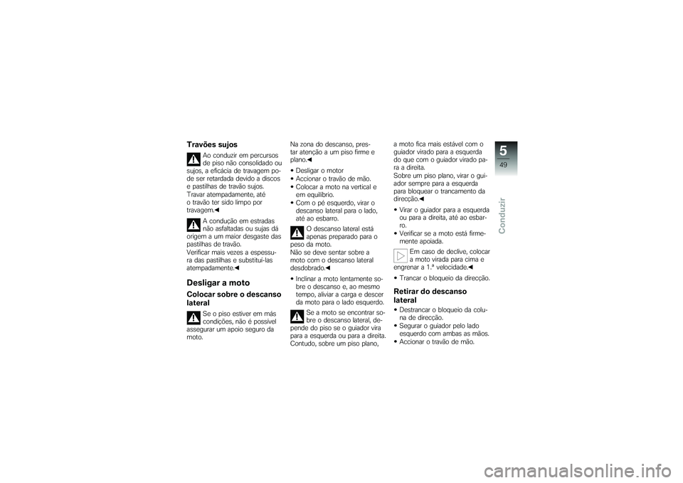 BMW MOTORRAD G650 XMOTO 2007  Instrukcja obsługi (in Polish) Travões sujos
Ao conduzir em percursos
de piso não consolidado ou
sujos, a eficácia de travagem po-
de ser retardada devido a discos
e pastilhas de travão sujos.
Travar atempadamente, até
o trav