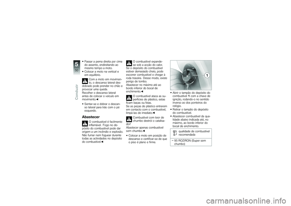 BMW MOTORRAD G650 XMOTO 2007  Instrukcja obsługi (in Polish) Passar a perna direita por cima
do assento, endireitando ao
mesmo tempo a moto.
Colocar a moto na vertical e
em equilíbrio.Com a moto em movimen-
to, o descanso lateral des-
dobrado pode prender no c