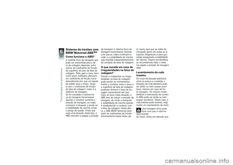 BMW MOTORRAD G650 XMOTO 2007  Instrukcja obsługi (in Polish) Sistema de travões com
BMW Motorrad ABS
SA
Como funciona o ABS?A máxima força de travagem que
pode ser transmitida para a fai-
xa de rodagem depende, entre
outros, do coeficiente de fricção
da su