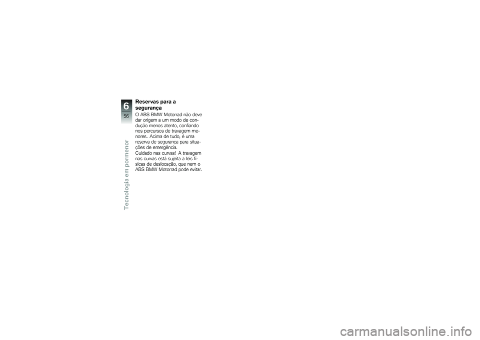 BMW MOTORRAD G650 XMOTO 2007  Instrukcja obsługi (in Polish) Reservas para a
segurançaO ABS BMW Motorrad não deve
dar origem a um modo de con-
dução menos atento, confiando
nos percursos de travagem me-
nores. Acima de tudo, é uma
reserva de segurança par