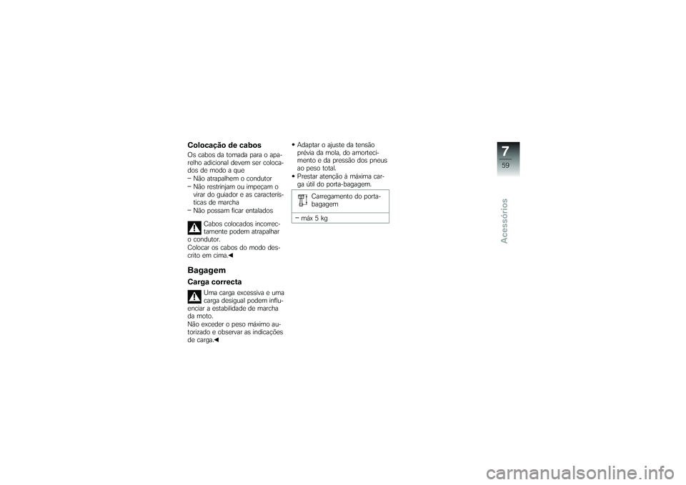 BMW MOTORRAD G650 XMOTO 2007  Instrukcja obsługi (in Polish) Colocação de cabosOs cabos da tomada para o apa-
relho adicional devem ser coloca-
dos de modo a queNão atrapalhem o condutor
Não restrinjam ou impeçam o
virar do guiador e as caracterís-
ticas 