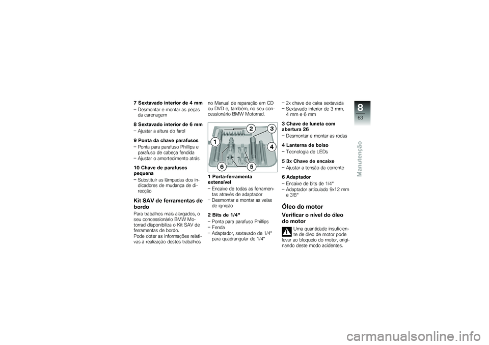BMW MOTORRAD G650 XMOTO 2007  Instrukcja obsługi (in Polish) 7 Sextavado interior de 4 mmDesmontar e montar as peças
da carenagem
8 Sextavado interior de 6 mm Ajustar a altura do farol
9 Ponta da chave parafusos Ponta para parafuso Phillips e
parafuso de cabe