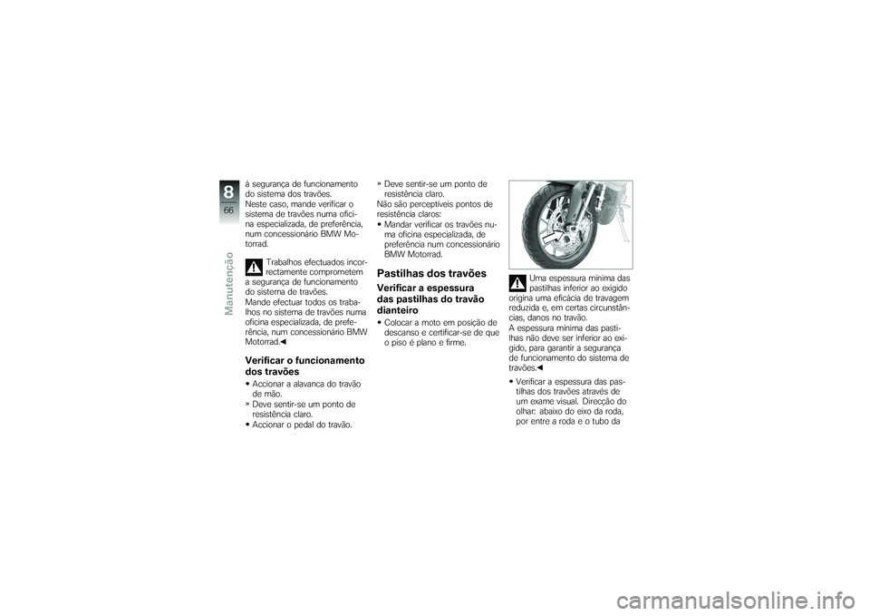BMW MOTORRAD G650 XMOTO 2007  Instrukcja obsługi (in Polish) à segurança de funcionamento
do sistema dos travões.
Neste caso, mande verificar o
sistema de travões numa ofici-
na especializada, de preferência,
num concessionário BMW Mo-
torrad.Trabalhos ef