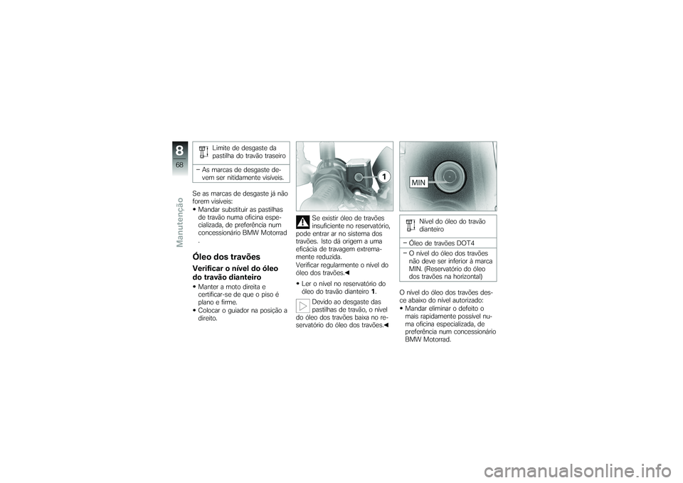 BMW MOTORRAD G650 XMOTO 2007  Instrukcja obsługi (in Polish) Limite de desgaste da
pastilha do travão traseiro
As marcas de desgaste de-
vem ser nitidamente visíveis.
Se as marcas de desgaste já não
forem visíveis: Mandar substituir as pastilhas
de travão
