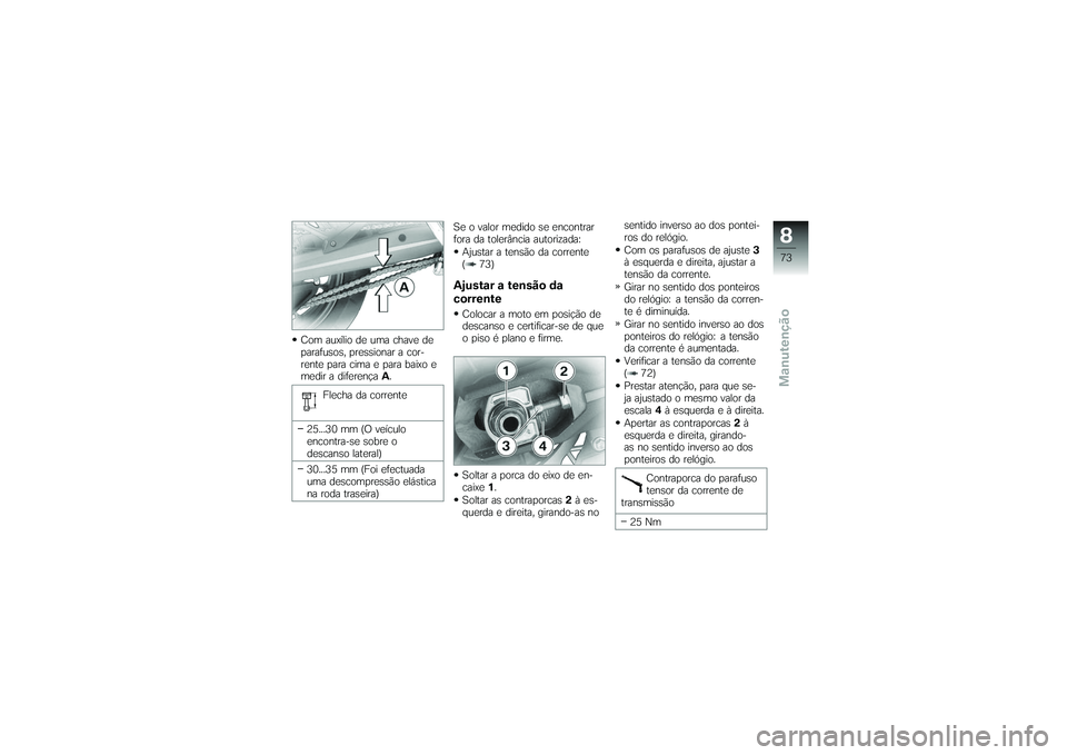 BMW MOTORRAD G650 XMOTO 2007  Instrukcja obsługi (in Polish) Com auxílio de uma chave de
parafusos, pressionar a cor-
rente para cima e para baixo e
medir a diferençaA.
Flecha da corrente
25...30 mm (O veículo
encontra-se sobre o
descanso lateral)
30...35 mm