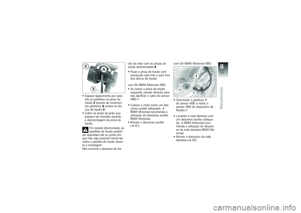 BMW MOTORRAD G650 XMOTO 2007  Instrukcja obsługi (in Polish) Separar ligeiramente por pres-
são as pastilhas na pinça do
travão2através de movimen-
tos giratórios Acontra os dis-
cos de travão 3.
Cobrir as áreas da jante que
possam ser riscadas durante
a