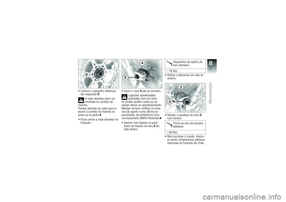 BMW MOTORRAD G650 XMOTO 2007  Instrukcja obsługi (in Polish) Colocar o casquilho distancia-
dor esquerdo6.
A roda dianteira deve ser
montada no sentido de
marcha.
Prestar atenção às setas que in-
dicam o sentido de marcha no
pneu ou na jante.
Fazer entrar a 