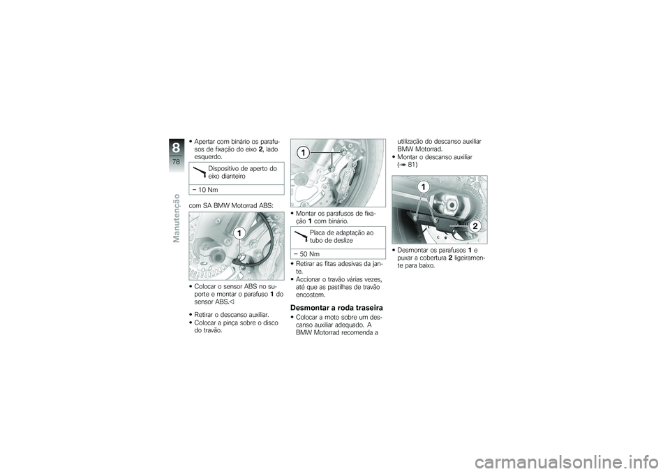 BMW MOTORRAD G650 XMOTO 2007  Instrukcja obsługi (in Polish) Apertar com binário os parafu-
sos de fixação do eixo2, lado
esquerdo.
Dispositivo de aperto do
eixo dianteiro
10 Nm
com SA BMW Motorrad ABS:
Colocar o sensor ABS no su-
porte e montar o parafuso 1