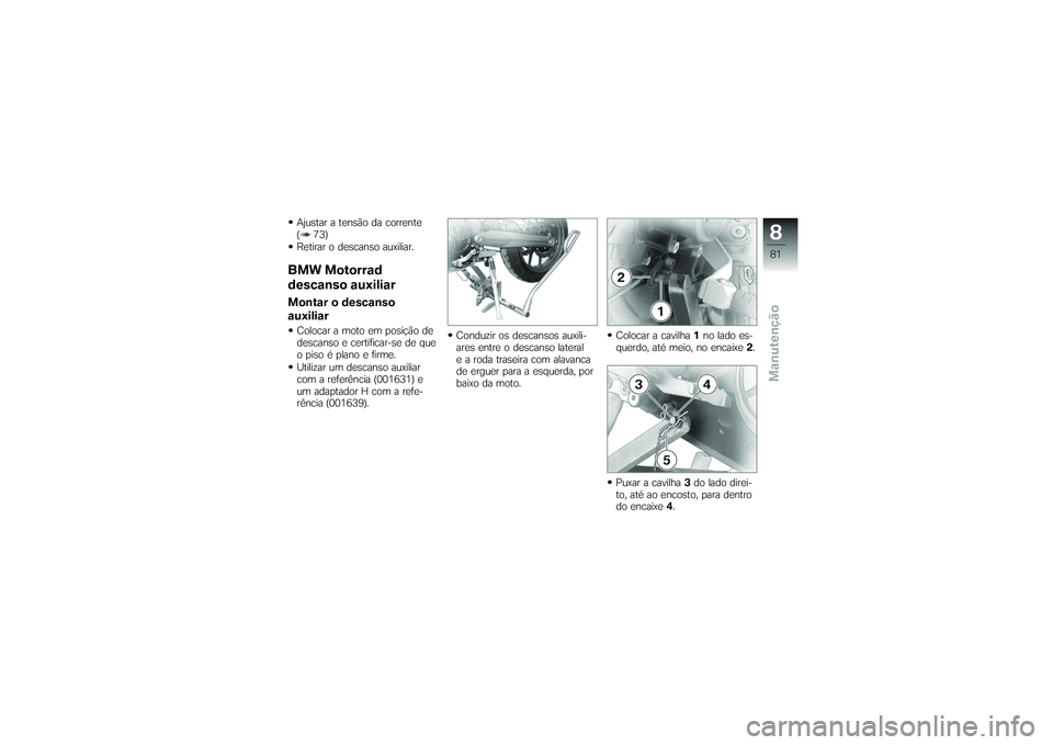 BMW MOTORRAD G650 XMOTO 2007  Instrukcja obsługi (in Polish) Ajustar a tensão da corrente
( 73)
Retirar o descanso auxiliar.BMW Motorrad
descanso auxiliarMontar o descanso
auxiliarColocar a moto em posição de
descanso e certificar-se de que
o piso é plano e