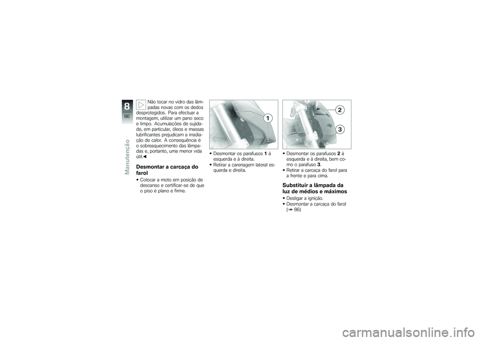 BMW MOTORRAD G650 XMOTO 2007  Instrukcja obsługi (in Polish) Não tocar no vidro das lâm-
padas novas com os dedos
desprotegidos. Para efectuar a
montagem, utilizar um pano seco
e limpo. Acumulações de sujida-
de, em particular, óleos e massas
lubrificantes