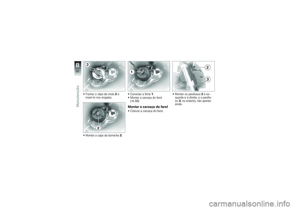 BMW MOTORRAD G650 XMOTO 2007  Instrukcja obsługi (in Polish) Fechar o clipe de mola3e
inseri-lo nos engates.
Montar a capa de borracha 2. Conectar a ficha
1.
Montar a carcaça do farol
( 88)
Montar a carcaça do farolColocar a carcaça do farol. Montar os paraf