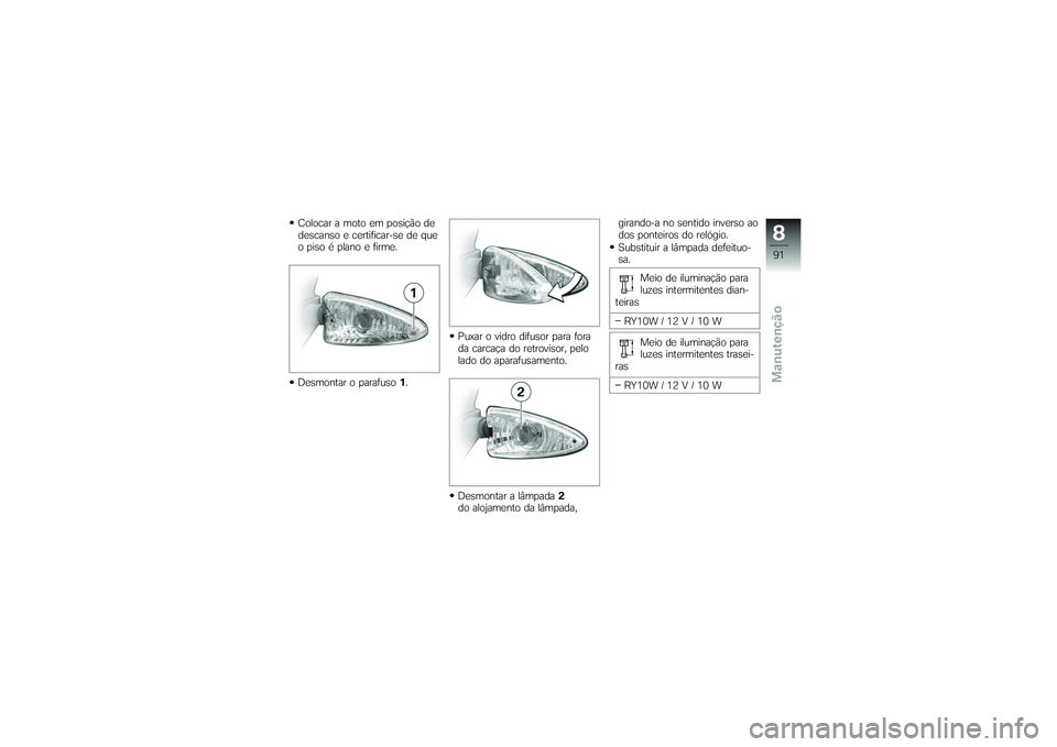 BMW MOTORRAD G650 XMOTO 2007  Instrukcja obsługi (in Polish) Colocar a moto em posição de
descanso e certificar-se de que
o piso é plano e firme.
Desmontar o parafuso1. Puxar o vidro difusor para fora
da carcaça do retrovisor, pelo
lado do aparafusamento.
D