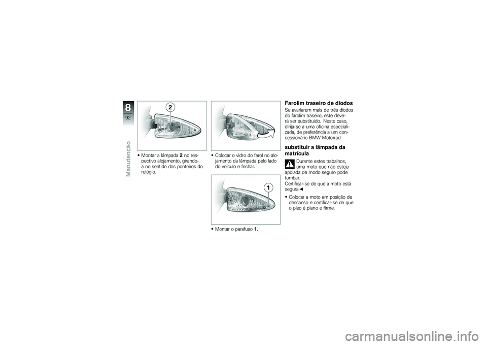 BMW MOTORRAD G650 XMOTO 2007  Instrukcja obsługi (in Polish) Montar a lâmpada2no res-
pectivo alojamento, girando-
a no sentido dos ponteiros do
relógio. Colocar o vidro do farol no alo-
jamento da lâmpada pelo lado
do veículo e fechar.
Montar o parafuso
1.