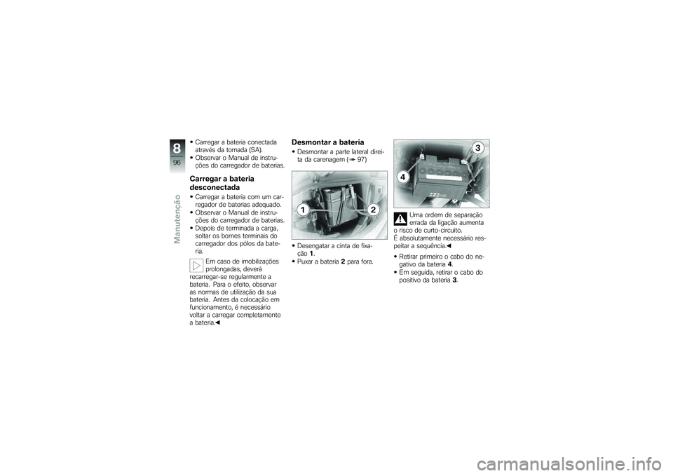 BMW MOTORRAD G650 XMOTO 2007  Instrukcja obsługi (in Polish) Carregar a bateria conectada
através da tomada (SA).
Observar o Manual de instru-
ções do carregador de baterias.Carregar a bateria
desconectadaCarregar a bateria com um car-
regador de baterias ad