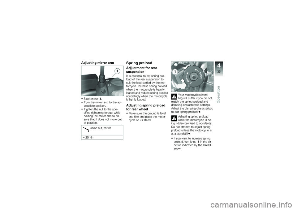 BMW MOTORRAD G 650 GS 2010  Riders Manual (in English) 
Adjusting mirror arm
Slacken nut1.
Turn the mirror arm to the ap-propriate position.
Tighten the nut to the spe-cified tightening torque, whileholding the mirror arm to en-sure that it does not move 