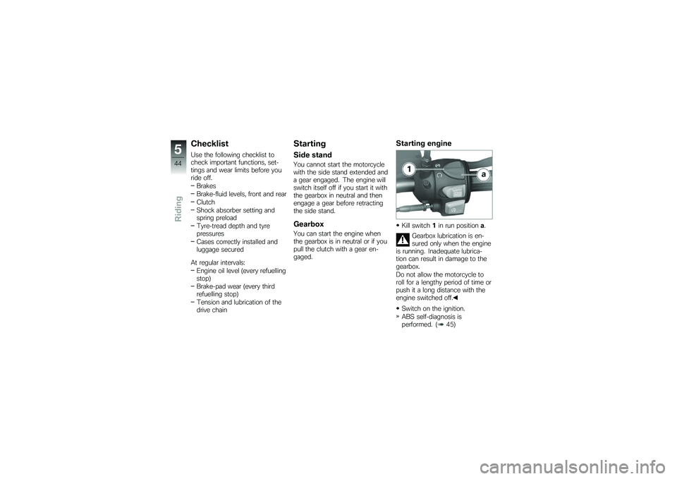 BMW MOTORRAD G 650 GS 2010  Riders Manual (in English) 
Checklist
Use the following checklist tocheck important functions, set-tings and wear limits before youride off.
Brakes
Brake-fluid levels, front and rear
Clutch
Shock absorber setting andspring prel