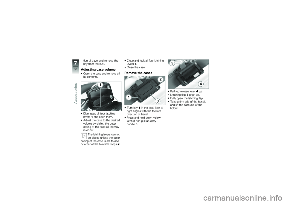 BMW MOTORRAD G 650 GS 2010 Riders Manual (in English)
tion of travel and remove thekey from the lock.
Adjusting case volume
Open the case and remove allits contents.
Disengage all four latchinglevers1and open them.
Adjust the case to the desiredvolume b BMW MOTORRAD G 650 GS 2010 Riders Manual (in English)
tion of travel and remove thekey from the lock.
Adjusting case volume
Open the case and remove allits contents.
Disengage all four latchinglevers1and open them.
Adjust the case to the desiredvolume b