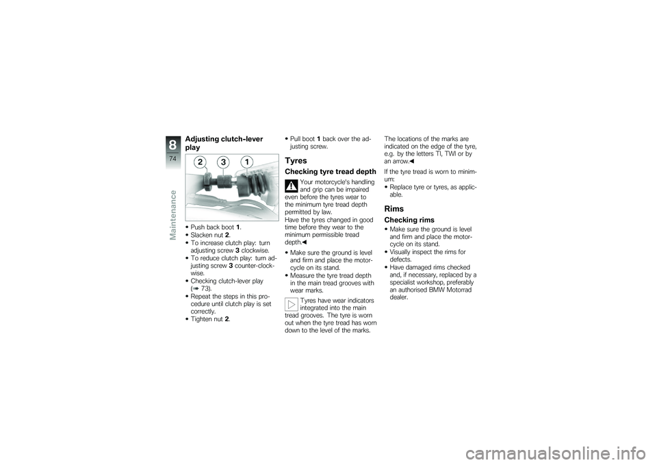 BMW MOTORRAD G 650 GS 2010 Riders Manual (in English)
Adjusting clutch-lever
play
Push back boot1.
Slacken nut2.
To increase clutch play: turnadjusting screw3clockwise.
To reduce clutch play: turn ad-justing screw3counter-clock-wise.
Checking clutch-lev BMW MOTORRAD G 650 GS 2010 Riders Manual (in English)
Adjusting clutch-lever
play
Push back boot1.
Slacken nut2.
To increase clutch play: turnadjusting screw3clockwise.
To reduce clutch play: turn ad-justing screw3counter-clock-wise.
Checking clutch-lev