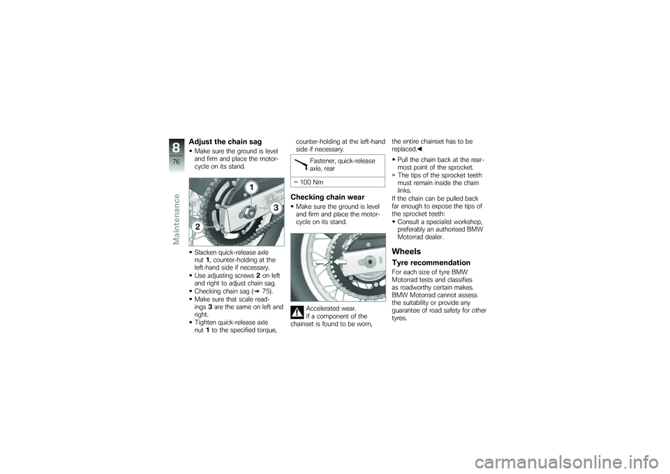 BMW MOTORRAD G 650 GS 2010 Riders Manual (in English)
Adjust the chain sag
Make sure the ground is leveland firm and place the motor-cycle on its stand.
Slacken quick-release axlenut1, counter-holding at theleft-hand side if necessary.
Use adjusting scr BMW MOTORRAD G 650 GS 2010 Riders Manual (in English)
Adjust the chain sag
Make sure the ground is leveland firm and place the motor-cycle on its stand.
Slacken quick-release axlenut1, counter-holding at theleft-hand side if necessary.
Use adjusting scr