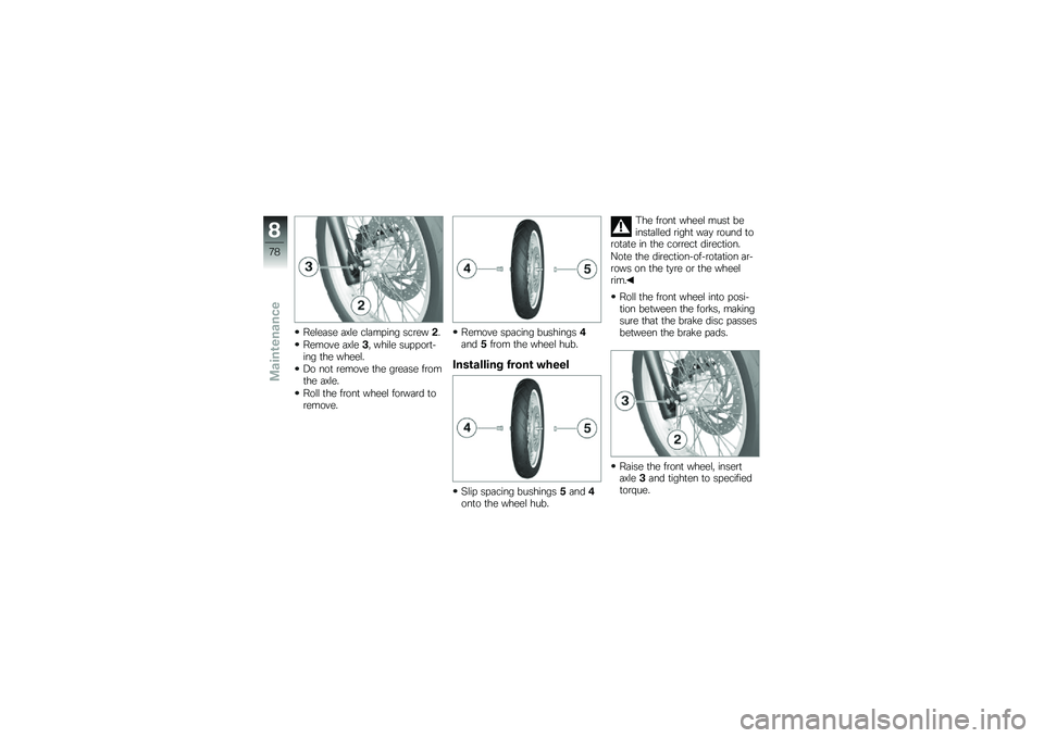 BMW MOTORRAD G 650 GS 2010 Riders Manual (in English)
Release axle clamping screw2.
Remove axle3, while support-ing the wheel.
Do not remove the grease fromthe axle.
Roll the front wheel forward toremove.
Remove spacing bushings4and5from the wheel hub.
BMW MOTORRAD G 650 GS 2010 Riders Manual (in English)
Release axle clamping screw2.
Remove axle3, while support-ing the wheel.
Do not remove the grease fromthe axle.
Roll the front wheel forward toremove.
Remove spacing bushings4and5from the wheel hub.