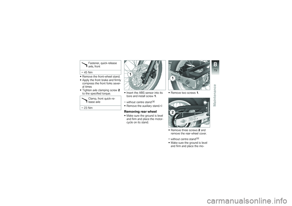 BMW MOTORRAD G 650 GS 2010 Riders Manual (in English)
Fastener, quick-releaseaxle, front
45 Nm
Remove the front-wheel stand.
Apply the front brake and firmlycompress the front forks sever-al times
Tighten axle clamping screw2to the specified torque.
Cla BMW MOTORRAD G 650 GS 2010 Riders Manual (in English)
Fastener, quick-releaseaxle, front
45 Nm
Remove the front-wheel stand.
Apply the front brake and firmlycompress the front forks sever-al times
Tighten axle clamping screw2to the specified torque.
Cla