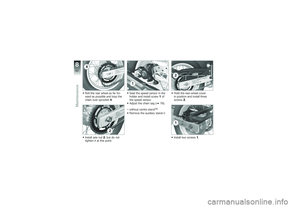 BMW MOTORRAD G 650 GS 2010 Riders Manual (in English)
Roll the rear wheel as far for-ward as possible and loop thechain over sprocket4.
Install axle nut2, but do nottighten it at this point.
Seat the speed sensor in theholder and install screw1ofthe spe BMW MOTORRAD G 650 GS 2010 Riders Manual (in English)
Roll the rear wheel as far for-ward as possible and loop thechain over sprocket4.
Install axle nut2, but do nottighten it at this point.
Seat the speed sensor in theholder and install screw1ofthe spe